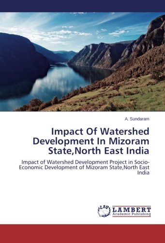 Impact Of Watershed Development In Mizoram State,North East India: Impact of Watershed Development Project in Socio-Economic Development of Mizoram State,North East India