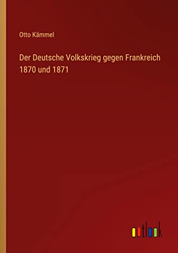 Der Deutsche Volkskrieg gegen Frankreich 1870 und 1871