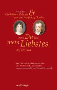 Denn Du bist mein Liebstes auf der Welt: Briefwechsel Goethe-Christiane Vulpius