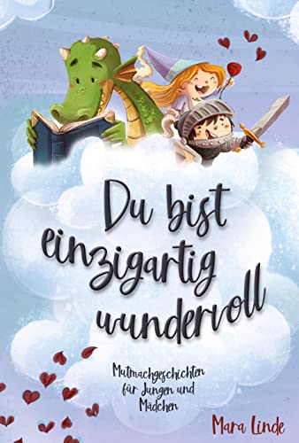 Du bist einzigartig wundervoll - Mutmachgeschichten für Mädchen und Jungen. 2. Auflage: Mutmachgeschichten für Jungen und Mädchen.: Inspirierendes ... Jahre über Gefühle, Selbstvertrauen und Mut.