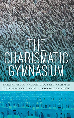 The Charismatic Gymnasium: Breath, Media, and Religious Revivalism in Contemporary Brazil