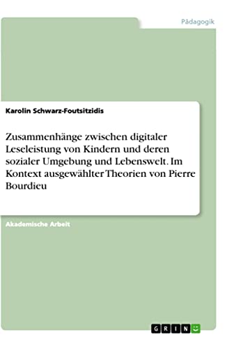 Zusammenhänge zwischen digitaler Leseleistung von Kindern und deren sozialer Umgebung und Lebenswelt. Im Kontext ausgewählter Theorien von Pierre Bourdieu