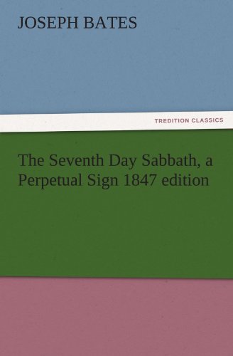 The Seventh Day Sabbath, a Perpetual Sign 1847 edition (TREDITION CLASSICS)