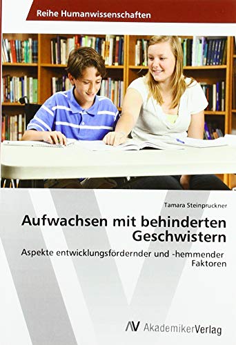 Aufwachsen mit behinderten Geschwistern: Aspekte entwicklungsfördernder und -hemmender Faktoren