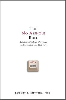 The No Asshole Rule: Building a Civilized Workplace and Surviving One That Isn't