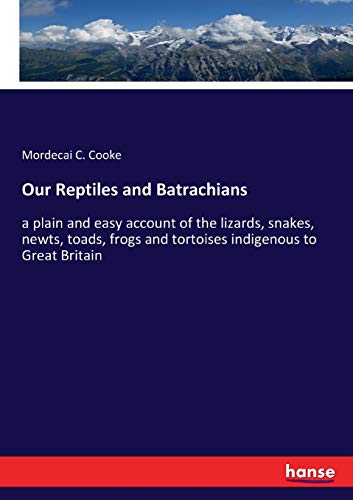 Our Reptiles and Batrachians: a plain and easy account of the lizards, snakes, newts, toads, frogs and tortoises indigenous to Great Britain