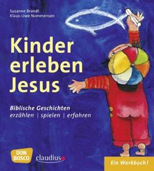Kinder erleben Jesus: Biblische Geschichten erzählen, spielen und erfahren. Ein Werkbuch