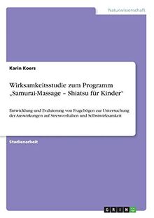 Wirksamkeitsstudie zum Programm "Samurai-Massage - Shiatsu für Kinder": Entwicklung und Evaluierung von Fragebögen zur Untersuchung der Auswirkungen auf Stressverhalten und Selbstwirksamkeit