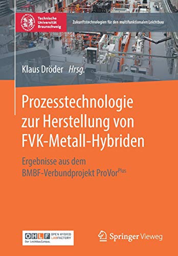 Prozesstechnologie zur Herstellung von FVK-Metall-Hybriden: Ergebnisse aus dem BMBF-Verbundprojekt ProVorPlus (Zukunftstechnologien für den multifunktionalen Leichtbau)
