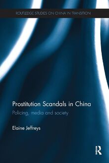 Prostitution Scandals in China: Policing, Media and Society (Routledge Studies on China in Transition)