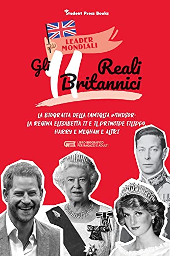 Gli 11 reali britannici: La biografia della famiglia Windsor: la regina Elisabetta II e il principe Filippo, Harry & Meghan e altri (libro biografico per ragazzi e adulti) (Leader Mondiali)
