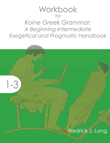 Workbook for Koine Greek Grammar: A Beginning-Intermediate Exegetical and Pragmatic Handbook (Accessible Greek Resources and Online Studies)