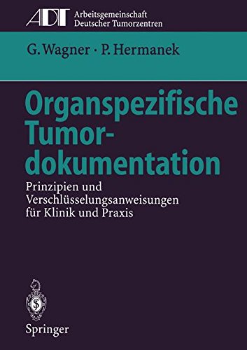 Organspezifische Tumordokumentation: Prinzipien und Verschlüsselungsanweisungen für Klinik und Praxis (Tumordokumentation in Klinik und Praxis)