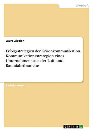 Erfolgsstrategien der Krisenkommunikation. Kommunikationsstrategien eines Unternehmens aus der Luft- und Raumfahrtbranche