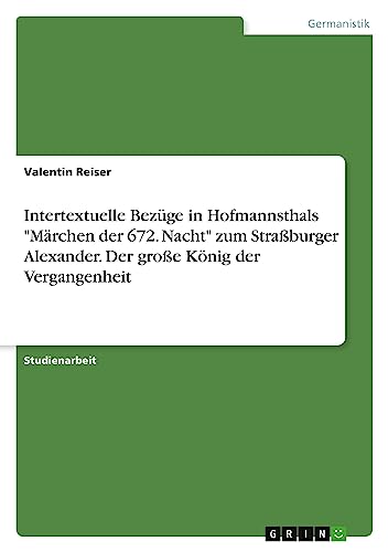 Intertextuelle Bezüge in Hofmannsthals Märchen der 672. Nacht zum Straßburger Alexander. Der große König der Vergangenheit