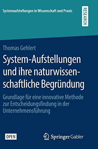 System-Aufstellungen und ihre naturwissenschaftliche Begründung: Grundlage für eine innovative Methode zur Entscheidungsfindung in der ... in Wissenschaft und Praxis)