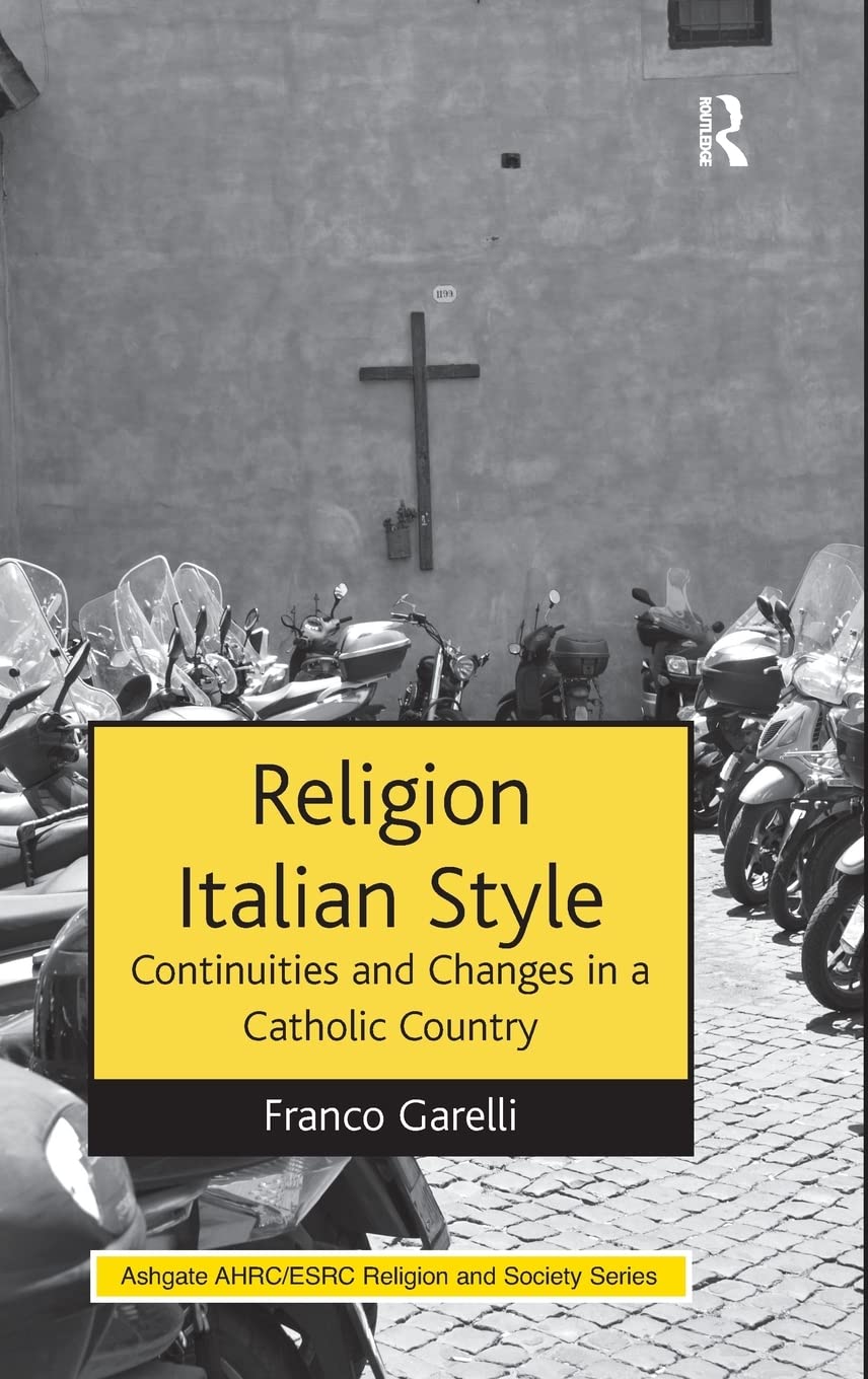 Religion Italian Style: Continuities and Changes in a Catholic Country (Ashgate AHRC/ESRC Religion and Society)