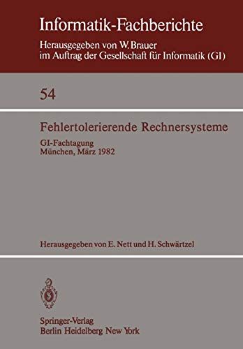Fehlertolerierende Rechnersysteme: GI-Fachtagung München, 11.–12. März 1982 Gemeinsam veranstaltet von GI-Fachausschuß 8 und Fachausschuß 11 und ... AG (Informatik-Fachberichte, 54, Band 54)