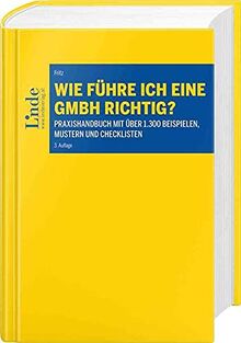 Wie führe ich eine GmbH richtig?: Praxishandbuch mit 1.600 Beispielen, Mustern und Checklisten