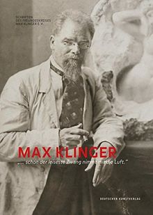 Max Klinger: »... schon der leiseste Zwang nimmt mir die Luft.« (Schriften des Freundeskreises Max Klinger e.V.)