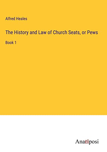 The History and Law of Church Seats, or Pews: Book 1