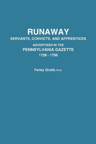Runaway Servants, Convicts, and Apprentices Advertised in the Pennsylvania Gazette, 1728-1796