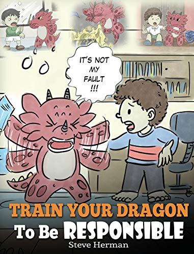 Train Your Dragon To Be Responsible: Teach Your Dragon About Responsibility. A Cute Children Story To Teach Kids How to Take Responsibility For The Choices They Make. (My Dragon Books, Band 12)