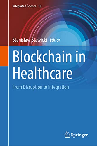Blockchain in Healthcare: From Disruption to Integration (Integrated Science, 10, Band 10)