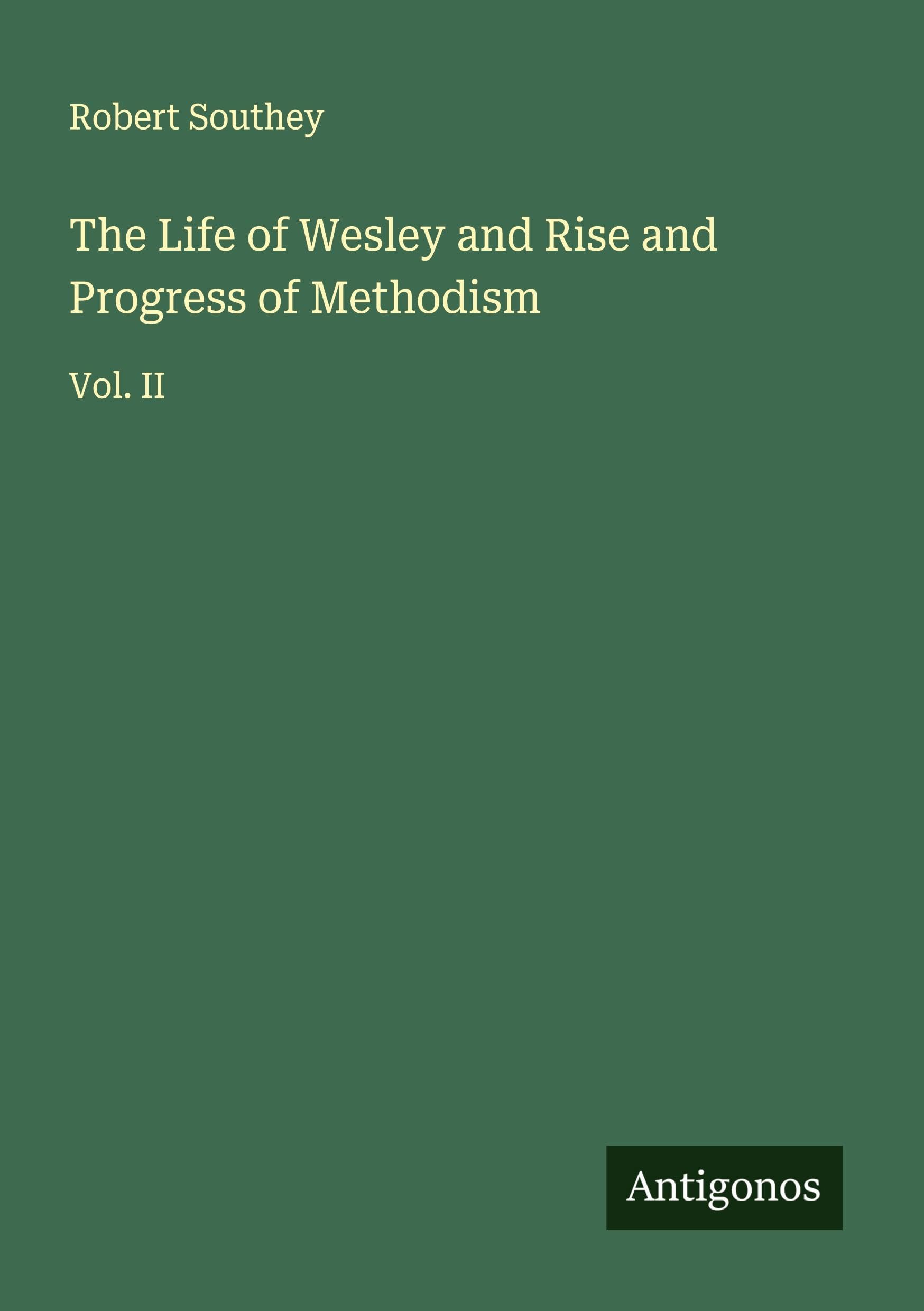 The Life of Wesley and Rise and Progress of Methodism: Vol. II