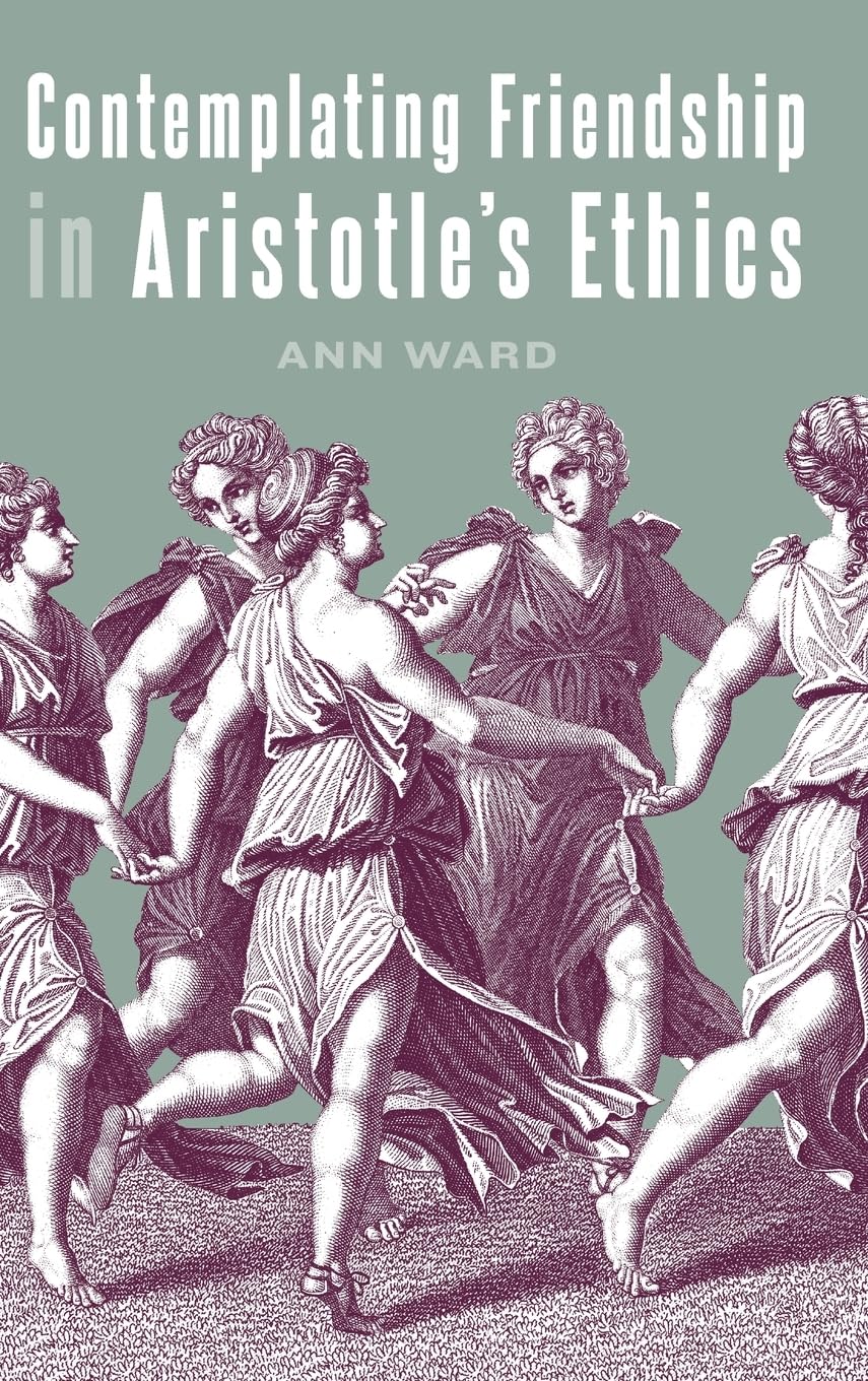 Contemplating Friendship in Aristotle's Ethics (SUNY Series in Ancient Greek Philosophy)