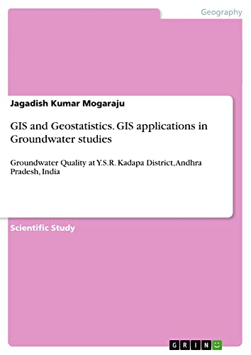 GIS and Geostatistics. GIS applications in Groundwater studies: Groundwater Quality at Y.S.R. Kadapa District, Andhra Pradesh, India