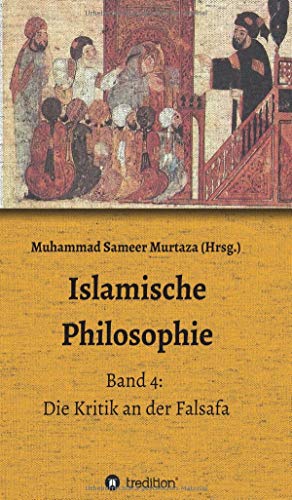 Islamische Philosophie: Band 4: Die Kritik an der Falsafa
