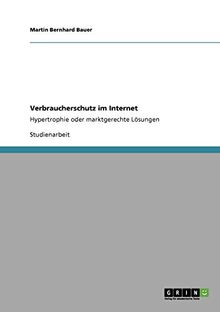 Verbraucherschutz im Internet: Hypertrophie oder marktgerechte Lösungen