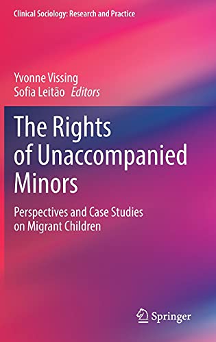 The Rights of Unaccompanied Minors: Perspectives and Case Studies on Migrant Children (Clinical Sociology: Research and Practice)