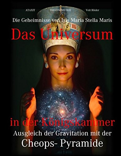 Das Universum in der Königskammer: Die Geheimnisse von Isis Maria Stella Maris - Ausgleich der Gravitation mit der Cheops- Pyramide