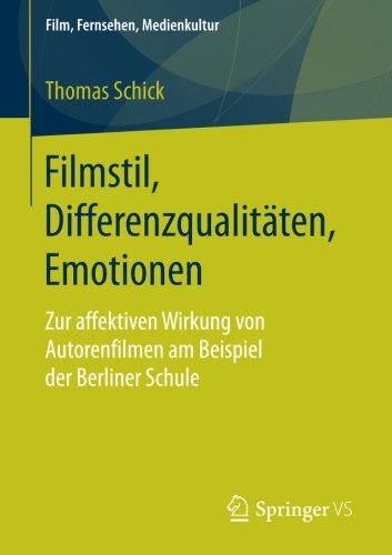 Filmstil, Differenzqualitäten, Emotionen: Zur affektiven Wirkung von Autorenfilmen am Beispiel der Berliner Schule (Film, Fernsehen, Medienkultur)