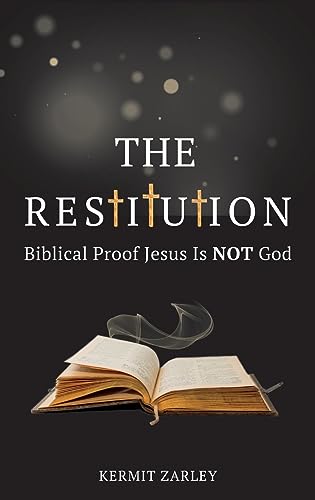 The Restitution: Biblical Proof Jesus is Not God