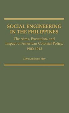 Social Engineering in the Philippines: The Aims, Execution, and Impact of American Colonial Policy, 1900-1913 (Contributions in Comparative Colonial)