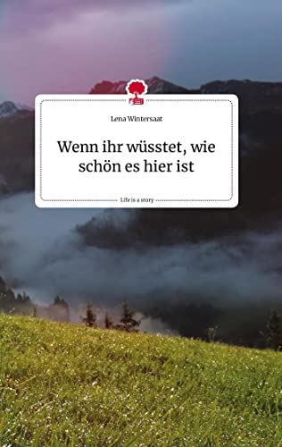 Wenn ihr wüsstet, wie schön es hier ist. Life is a Story - story.one