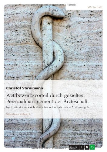 Wettbewerbsvorteil durch gezieltes Personalmanagement der Ärzteschaft im Kontext eines sich abzeichnenden nationalen Ärztemangels