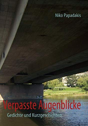 Verpasste Augenblicke: Gedichte und Kurzgeschichten