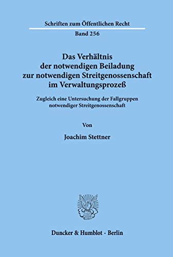 Das Verhältnis der notwendigen Beiladung zur notwendigen Streitgenossenschaft im Verwaltungsprozeß.: Zugleich eine Untersuchung der Fallgruppen ... (Schriften Zum Offentlichen Recht, 256)