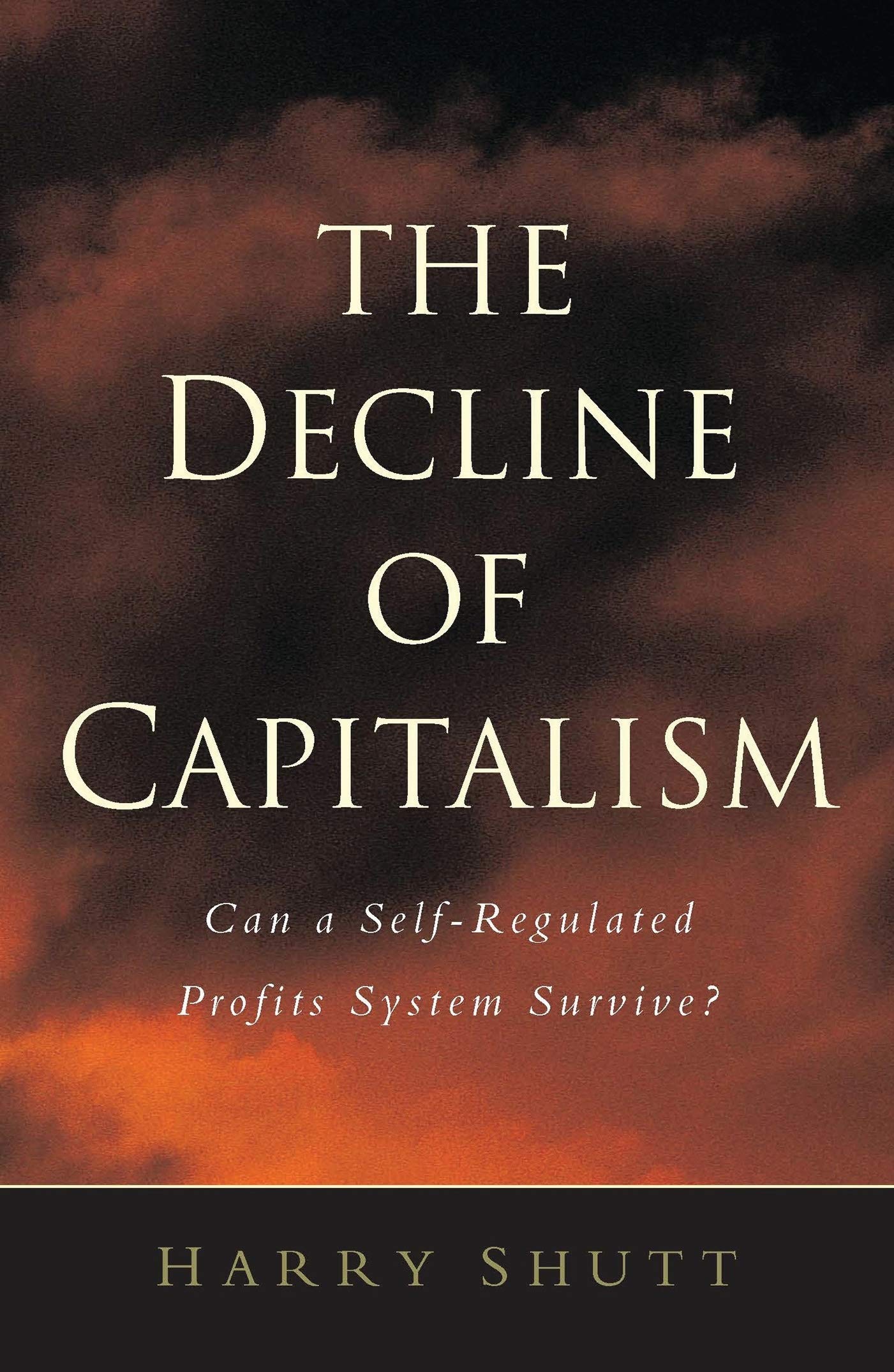 The Decline of Capitalism: Can the Self-Regulated Profits System Survive?