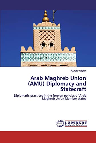 Arab Maghreb Union (AMU) Diplomacy and Statecraft: Diplomatic practices in the foreign policies of Arab Maghreb Union Member states
