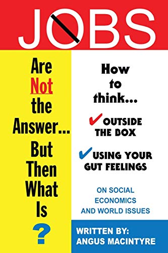 Jobs Are Not the Answer . . .: But Then What Is?