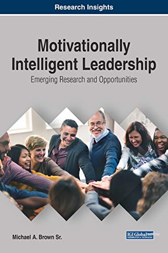 Motivationally Intelligent Leadership: Emerging Research and Opportunities (Advances in Logistics, Operations, and Management Science)