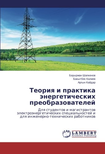 Teoriya i praktika energeticheskikh preobrazovateley: Dlya studentov i magistrantov elektroenergeticheskikh spetsial'nostey i dlya ... i dlq inzhenerno-tehnicheskih rabotnikow