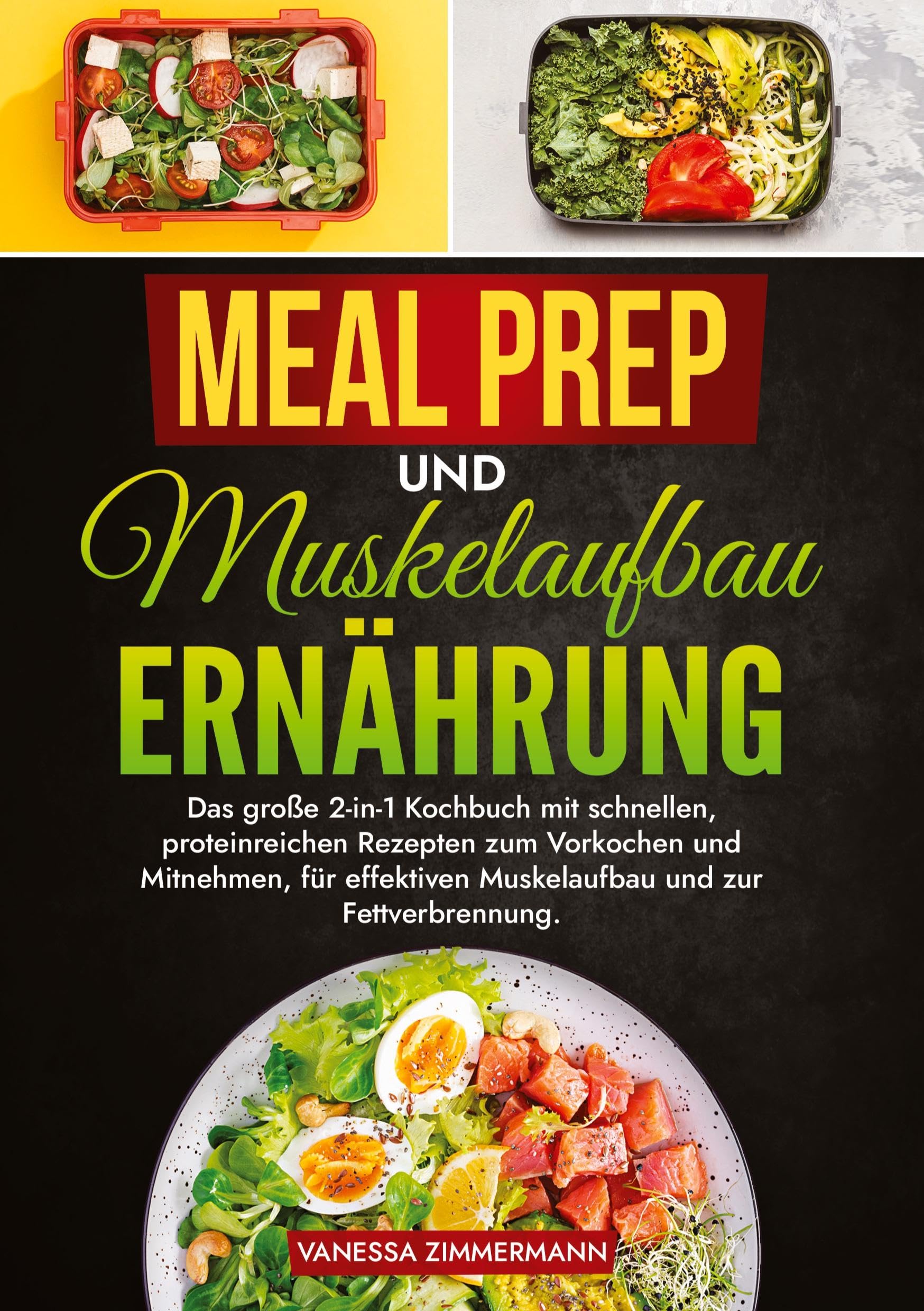 Meal Prep und Muskelaufbau Ernährung: Das große 2-in-1 Kochbuch mit schnellen, proteinreichen Rezepten zum Vorkochen und Mitnehmen, für effektiven Muskelaufbau und zur Fettverbrennung.