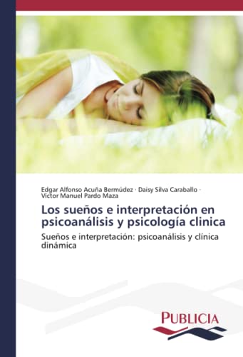 Los sueños e interpretación en psicoanálisis y psicología clinica: Sueños e interpretación: psicoanálisis y clínica dinámica