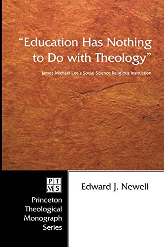 Education Has Nothing to Do with Theology: James Michael Lee's Social Science Religious Instruction (Princeton Theological Monograph, Band 61)